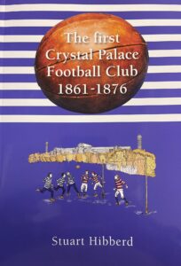 The First Crystal Palace Football Club 1861-76